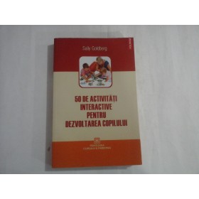 50 DE ACTIVITATI INTERACTIVE PENTRU DEZVOLTAREA COPILULUI  -  SALLY GOLDBERG